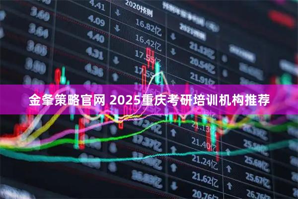 金夆策略官网 2025重庆考研培训机构推荐